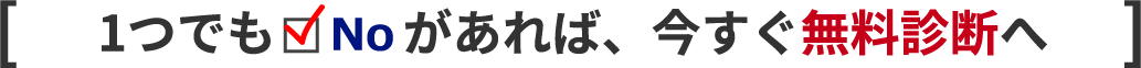 一つでもチェックがあれば今すぐ無料診断へ